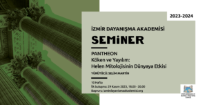 Solda eskitilmiş bir resim olarak antik roma sütunları Sağ üst köşede 2023-2024 Sağda sarı-yeşilin orta açık bir tonunda zemin üzerinde alt alta İzmir Dayanışma Akademisi Seminer PANTHEON Köken ve Yayılım: Helen Mitolojisinin Dünyaya Etkisi Yürütücü: Selim Martin 10 hafta İlk buluşma: 29 Kasım 2023, 18.00-20.00 Başvuru: izmirdayanismaakademisi.org Sağ altta açılmış bir kitaptan havalanan mavi renkli iki kuştan oluşan İzmir Dayanışma Akademisi logosu